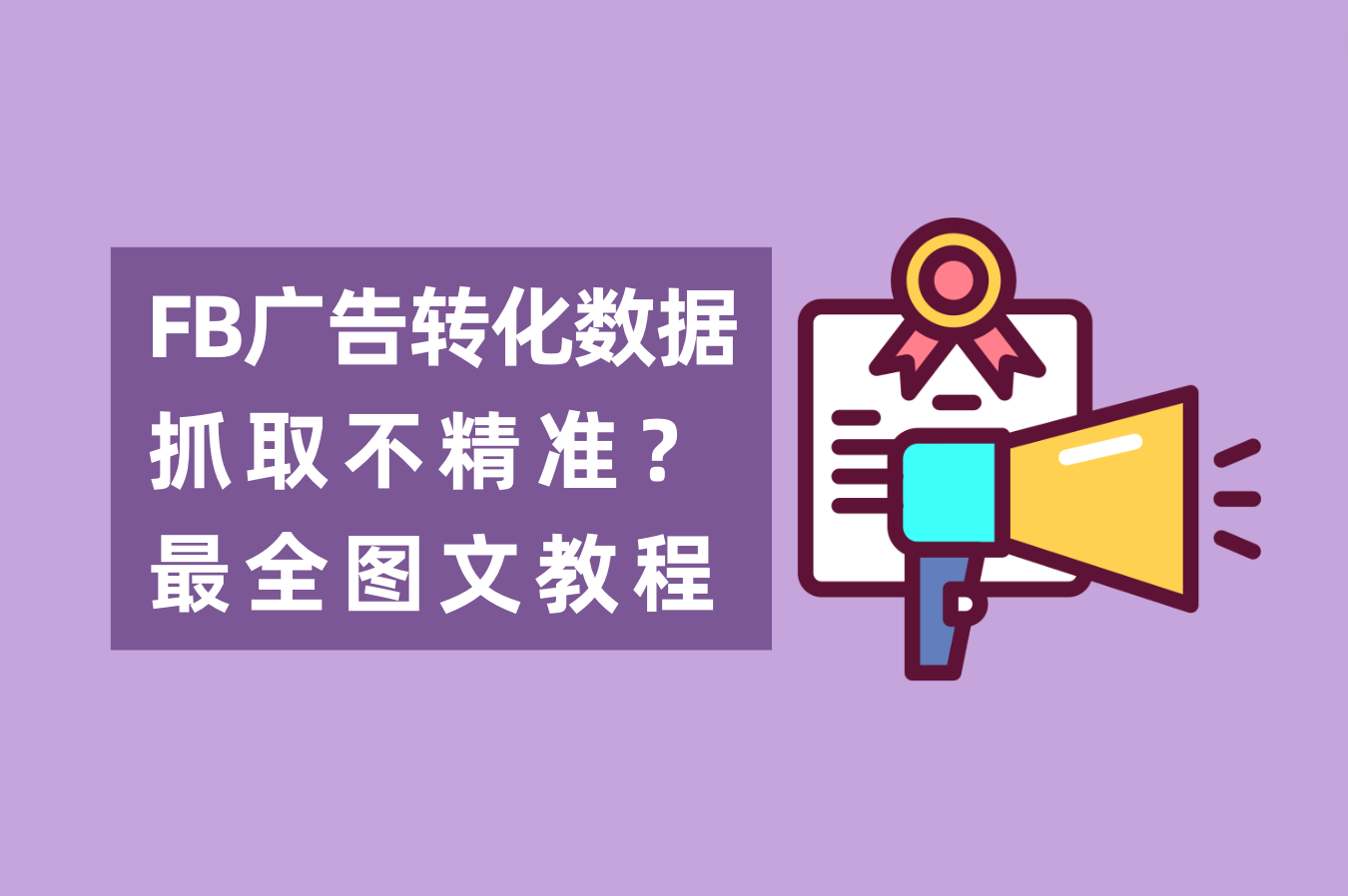 怎样解决Facebook广告数据抓取不精准问题？FB后台数据追踪怎样设置？最全图文教程附上