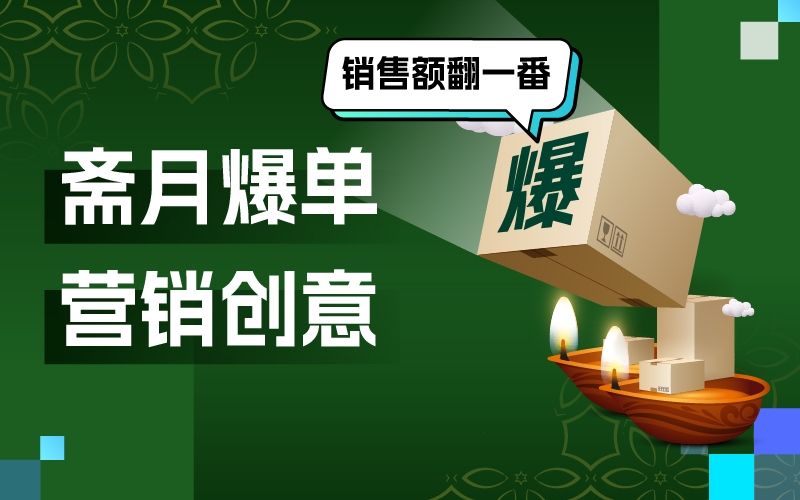 8 个斋月营销创意，爆单岑岭来袭让你的销售额翻一番